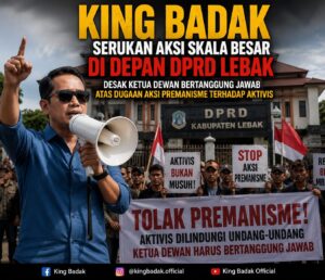King Badak Serukan Aksi Skala Besar di Depan DPRD Lebak, Desak Ketua Dewan Bertanggung Jawab atas Dugaan Aksi Premanisme terhadap Aktivis